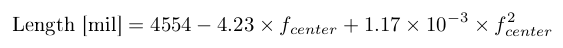 \text{Length [mil]} = 4554 - 4.23 \times f_{center} + 1.17 \times 10^ {-3} \times f_{center} ^{2} 